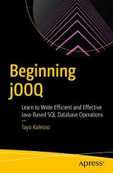 Beginning jOOQ: Learn to Write Efficient and Effective Java-Based SQL Database Operations by Tayo Koleoso